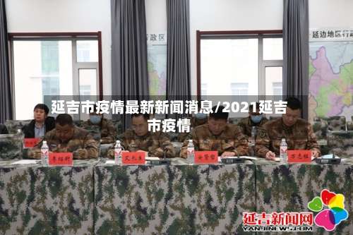 延吉市疫情最新新闻消息/2021延吉市疫情