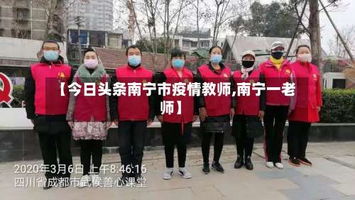 【今日头条南宁市疫情教师,南宁一老师】-第2张图片