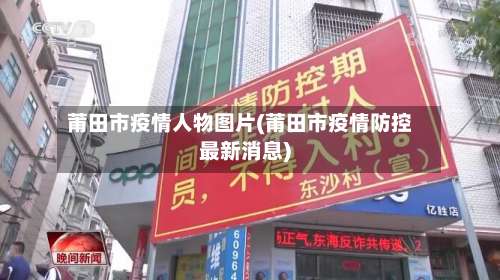 莆田市疫情人物图片(莆田市疫情防控最新消息)