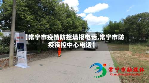 【常宁市疫情防控填报电话,常宁市防疫疾控中心电话】