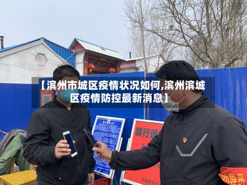 【滨州市城区疫情状况如何,滨州滨城区疫情防控最新消息】