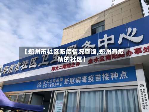 【郑州市社区防疫情况查询,郑州有疫情的社区】