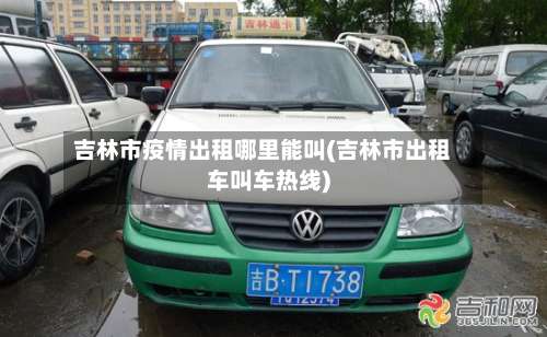 吉林市疫情出租哪里能叫(吉林市出租车叫车热线)