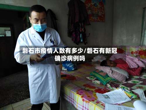 磐石市疫情人数有多少/磐石有新冠确诊病例吗