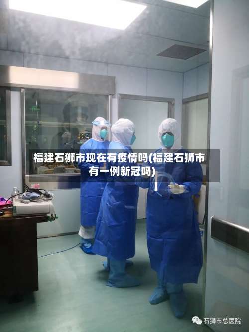 福建石狮市现在有疫情吗(福建石狮市有一例新冠吗)