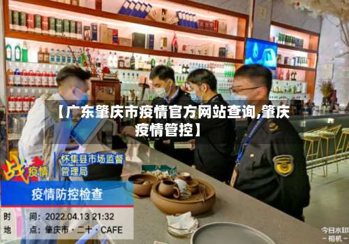 【广东肇庆市疫情官方网站查询,肇庆疫情管控】