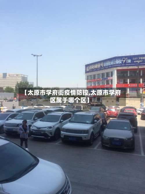 【太原市学府街疫情防控,太原市学府区属于哪个区】