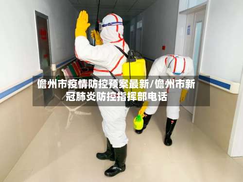 儋州市疫情防控预案最新/儋州市新冠肺炎防控指挥部电话
