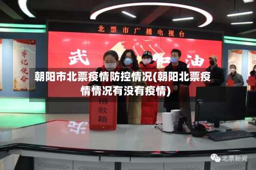 朝阳市北票疫情防控情况(朝阳北票疫情情况有没有疫情)-第2张图片