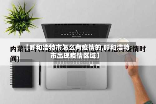 【呼和浩特市怎么有疫情的,呼和浩特市出现疫情区域】-第2张图片