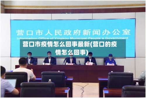 营口市疫情怎么回事最新(营口的疫情怎么回事)