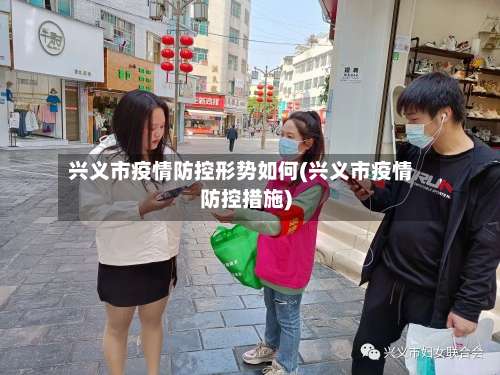 兴义市疫情防控形势如何(兴义市疫情防控措施)