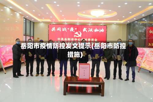 岳阳市疫情防控发文提示(岳阳市防控措施)