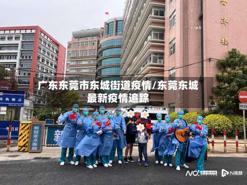 广东东莞市东城街道疫情/东莞东城最新疫情追踪