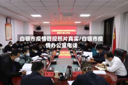 白银市疫情管控照片真实/白银市疫情办公室电话