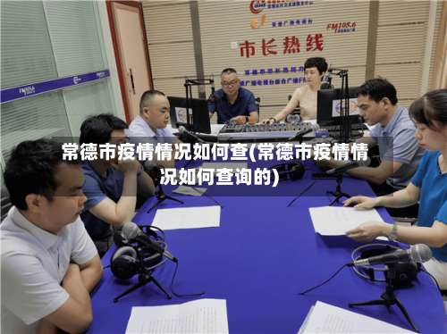 常德市疫情情况如何查(常德市疫情情况如何查询的)-第2张图片