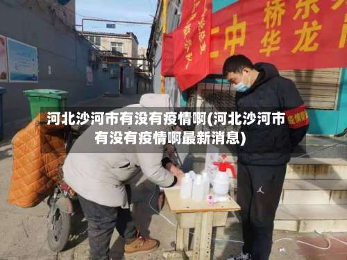 河北沙河市有没有疫情啊(河北沙河市有没有疫情啊最新消息)-第2张图片
