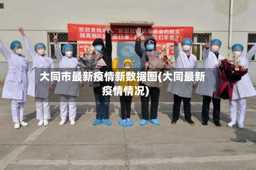 大同市最新疫情新数据图(大同最新疫情情况)-第2张图片