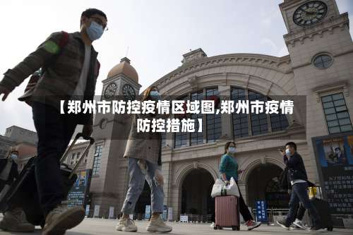 【郑州市防控疫情区域图,郑州市疫情防控措施】