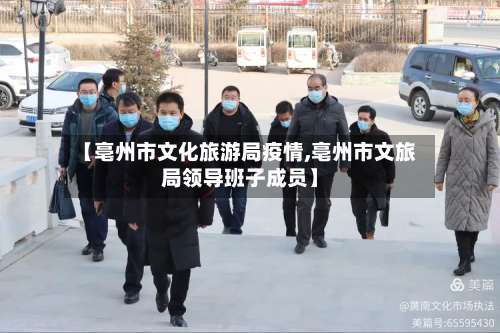 【亳州市文化旅游局疫情,亳州市文旅局领导班子成员】