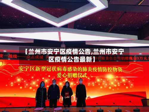 【兰州市安宁区疫情公告,兰州市安宁区疫情公告最新】