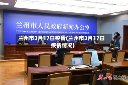 兰州市3月17日疫情(兰州市3月17日疫情情况)