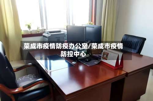荣成市疫情防疫办公室/荣成市疫情防控中心-第2张图片