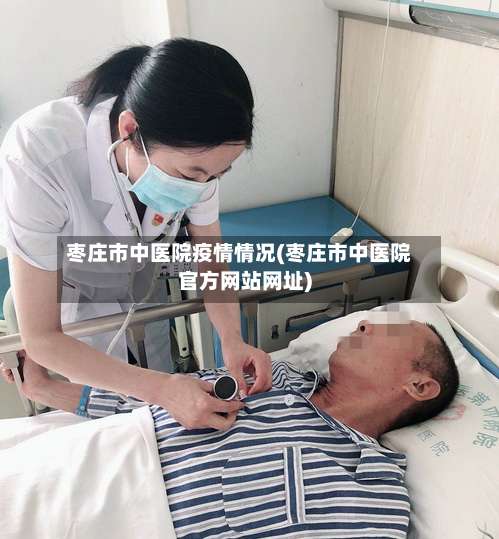 枣庄市中医院疫情情况(枣庄市中医院官方网站网址)