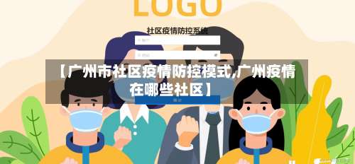 【广州市社区疫情防控模式,广州疫情在哪些社区】