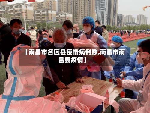 【南昌市各区县疫情病例数,南昌市南昌县疫情】
