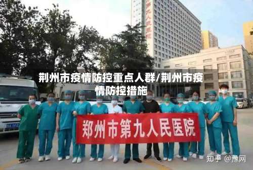 荆州市疫情防控重点人群/荆州市疫情防控措施