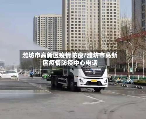潍坊市高新区疫情防疫/潍坊市高新区疫情防疫中心电话-第3张图片