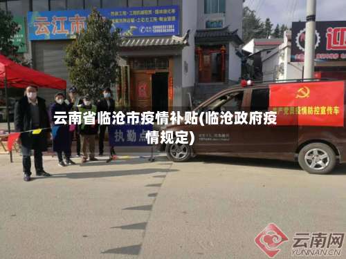 云南省临沧市疫情补贴(临沧政府疫情规定)