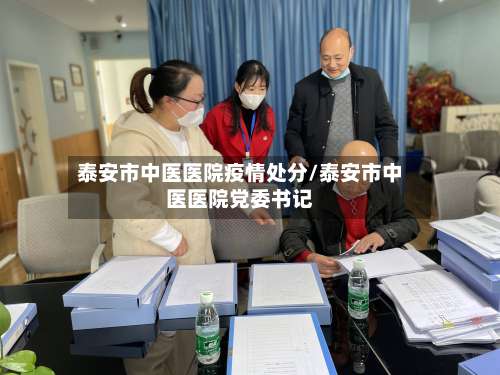 泰安市中医医院疫情处分/泰安市中医医院党委书记