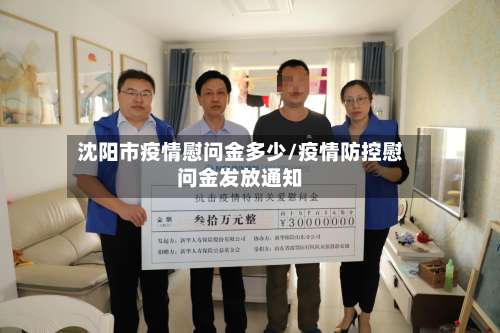 沈阳市疫情慰问金多少/疫情防控慰问金发放通知