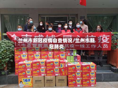 兰州市新冠疫情自查情况/兰州市新冠肺炎