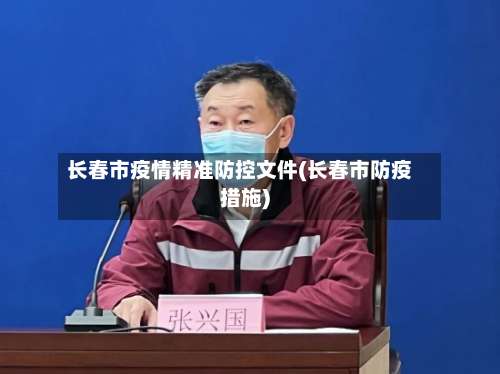 长春市疫情精准防控文件(长春市防疫措施)