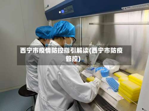 西宁市疫情防控指引解读(西宁市防疫管控)-第2张图片