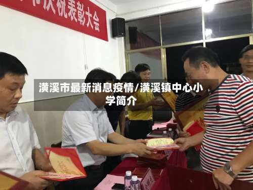 潢溪市最新消息疫情/潢溪镇中心小学简介