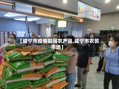 【咸宁市疫情期间农产品,咸宁市农贸市场】