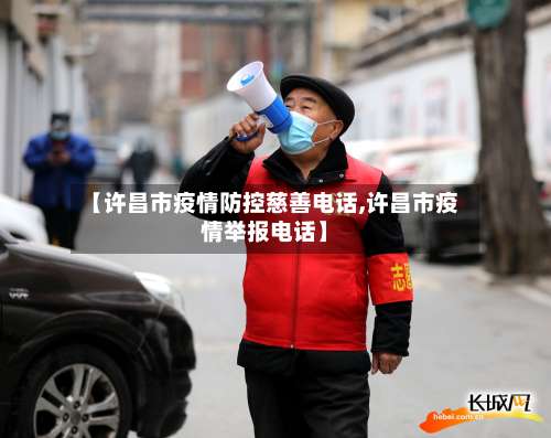 【许昌市疫情防控慈善电话,许昌市疫情举报电话】