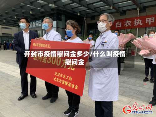 开封市疫情慰问金多少/什么叫疫情慰问金-第2张图片