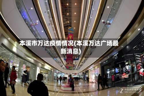 本溪市万达疫情情况(本溪万达广场最新消息)-第2张图片