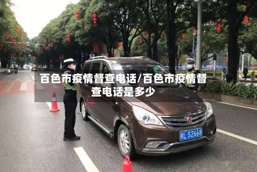百色市疫情督查电话/百色市疫情督查电话是多少
