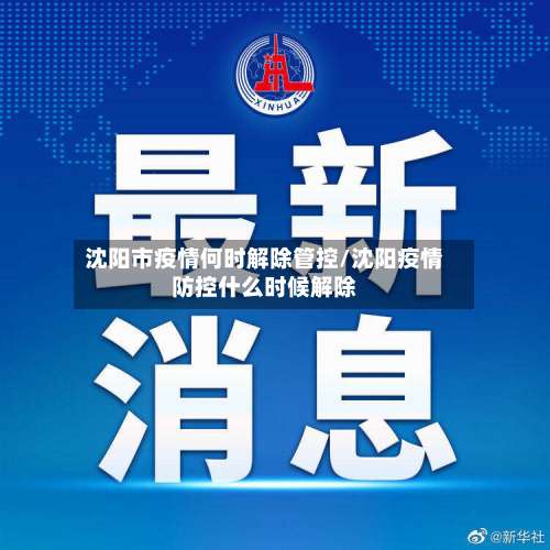 沈阳市疫情何时解除管控/沈阳疫情防控什么时候解除