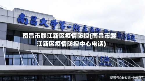 南昌市赣江新区疫情防控(南昌市赣江新区疫情防控中心电话)