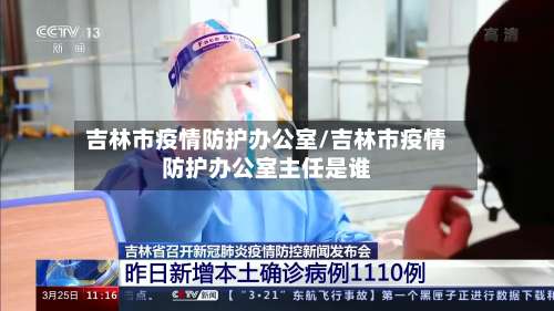 吉林市疫情防护办公室/吉林市疫情防护办公室主任是谁