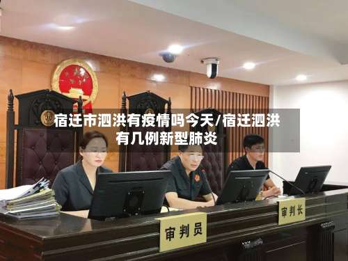 宿迁市泗洪有疫情吗今天/宿迁泗洪有几例新型肺炎