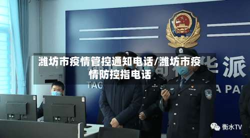 潍坊市疫情管控通知电话/潍坊市疫情防控指电话