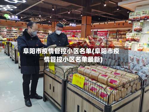 阜阳市疫情管控小区名单(阜阳市疫情管控小区名单最新)